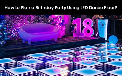 How to Plan a Birthday Party Using LED Dance Floor?